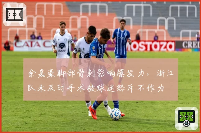 余嘉豪脚部骨刺影响爆发力,浙江队未及时手术被球迷怒斥不作为