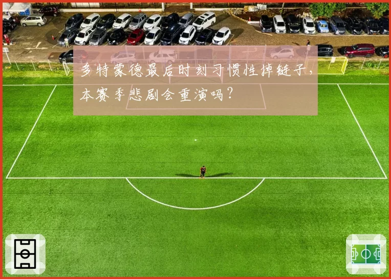 多特蒙德最后时刻习惯性掉链子，本赛季悲剧会重演吗？
