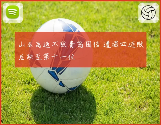 山东高速不敌青岛国信 遭遇四连败后跌至第十一位