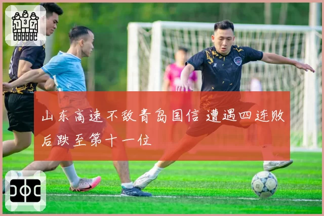 山东高速不敌青岛国信 遭遇四连败后跌至第十一位